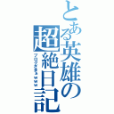 とある英雄の超絶日記（ブログざまぁｗｗｗ）