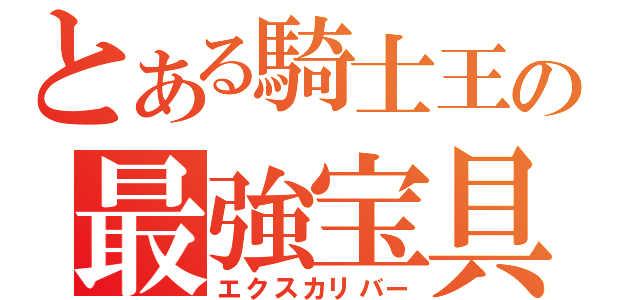 とある騎士王の最強宝具（エクスカリバー）