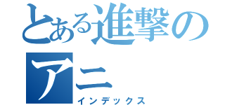 とある進撃のアニ（インデックス）