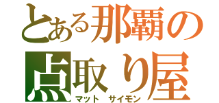 とある那覇の点取り屋（マット サイモン）