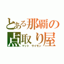 とある那覇の点取り屋（マット サイモン）