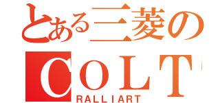 とある三菱のＣＯＬＴ（ＲＡＬＬＩＡＲＴ）