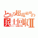 とある超電磁砲の兵士回収Ⅱ（Ｓ＋＋鹵獲作戦）