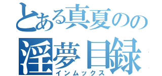 とある真夏のの淫夢目録（インムックス）