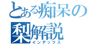 とある痴呆の梨解説（インデックス）