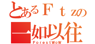 とあるＦｔｚの一如以往（ＦｏｒｅｓｔＷｏＷ）