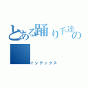 とある踊り手達の（インデックス）