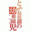 とある琵琶湖の幼稚園児（よだれ）