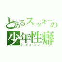 とあるスッキーの少年性癖（ショタコン）