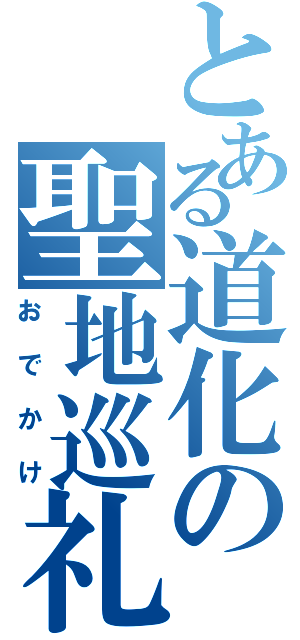 とある道化の聖地巡礼（おでかけ）