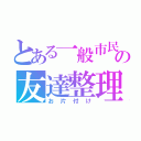 とある一般市民の友達整理（お片付け）