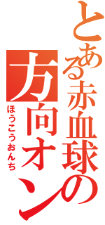 とある赤血球の方向オンチ（ほうこうおんち）