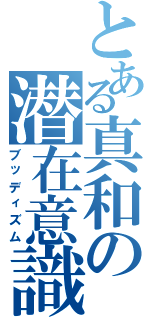 とある真和の潜在意識（ブッディズム）