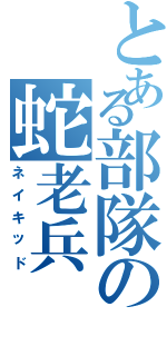 とある部隊の蛇老兵（ネイキッド）