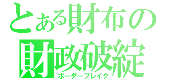 とある財布の財政破綻（ボーダーブレイク）