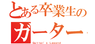 とある卒業生のガーター（Ｇｕｔｔｅｒ'ｓ Ｌｅｇｅｎｄ）