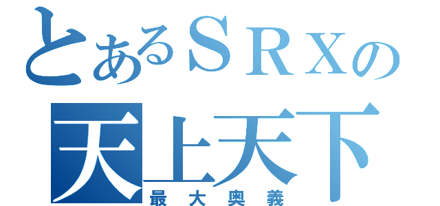 とあるＳＲＸの天上天下一撃必殺砲（最大奥義）