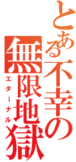 とある不幸の無限地獄（エターナル）