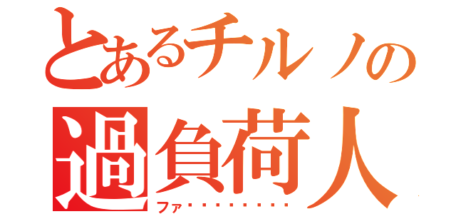 とあるチルノの過負荷人間（ファ〜〜〜〜〜〜〜⁈）