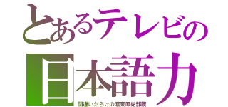 とあるテレビの日本語力（間違いだらけの渡来原始部族）