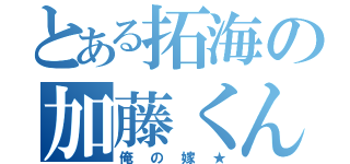 とある拓海の加藤くん（俺の嫁★）