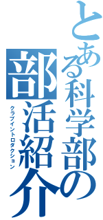 とある科学部の部活紹介（クラブイントロダクション）