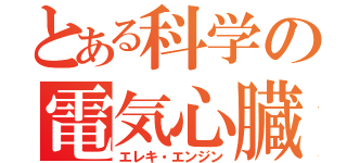 とある科学の電気心臓（エレキ・エンジン）