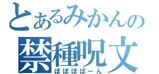 とあるみかんの禁種呪文（ぽぽぽぽーん）