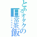 とあるオタクの日常茶飯事（二次元行為）