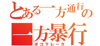 とある一方通行の一方暴行（ボコラレータ）