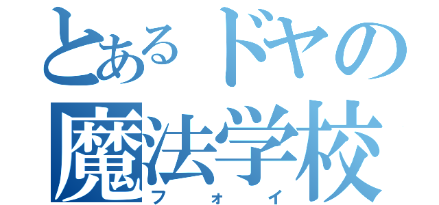 とあるドヤの魔法学校（フォイ）