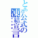 とある公式の凍結宣言（永久凍結）