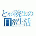 とある院生の日常生活（過度な期待もシないでください）