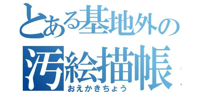 とある基地外の汚絵描帳（おえかきちょう）