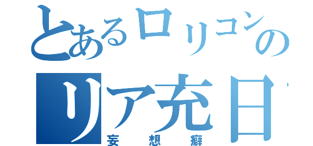 とあるロリコンのリア充日記（妄想癖）