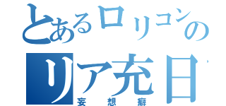 とあるロリコンのリア充日記（妄想癖）