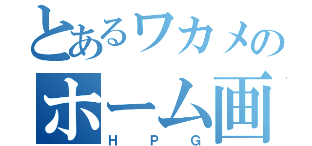 とあるワカメのホーム画（ＨＰＧ）