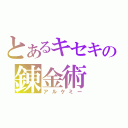 とあるキセキの錬金術（アルケミー）