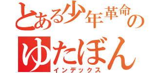 とある少年革命家のゆたぼん（インデックス）