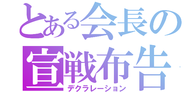 とある会長の宣戦布告（デクラレーション）