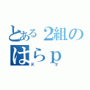 とある２組のはらｐ（天才）