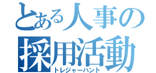 とある人事の採用活動（トレジャーハント）