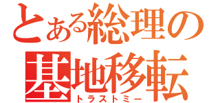 とある総理の基地移転（トラストミー）