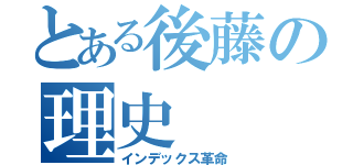 とある後藤の理史（インデックス革命）