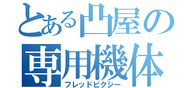 とある凸屋の専用機体（フレッドピクシー）