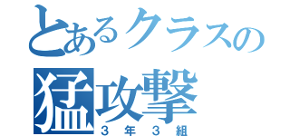 とあるクラスの猛攻撃（３年３組）