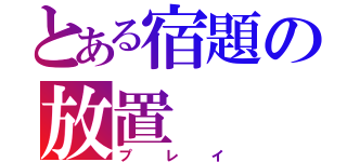 とある宿題の放置（プレイ）