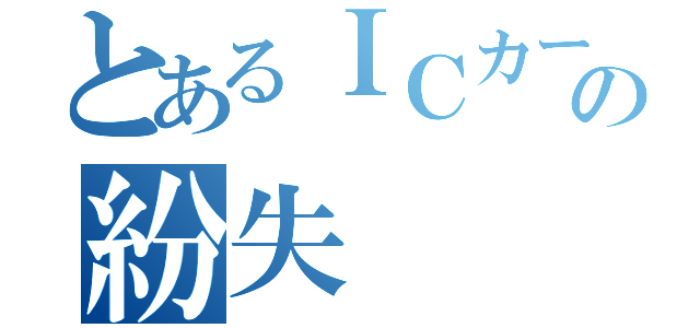 とあるＩＣカードの紛失（）