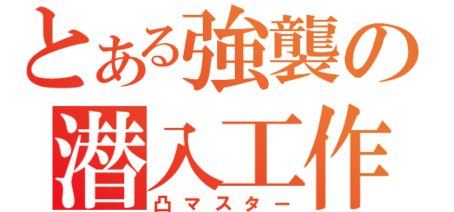 とある強襲の潜入工作員（凸マスター）