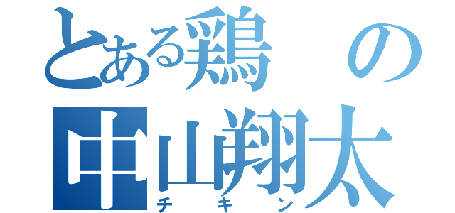 とある鶏の中山翔太（チキン）